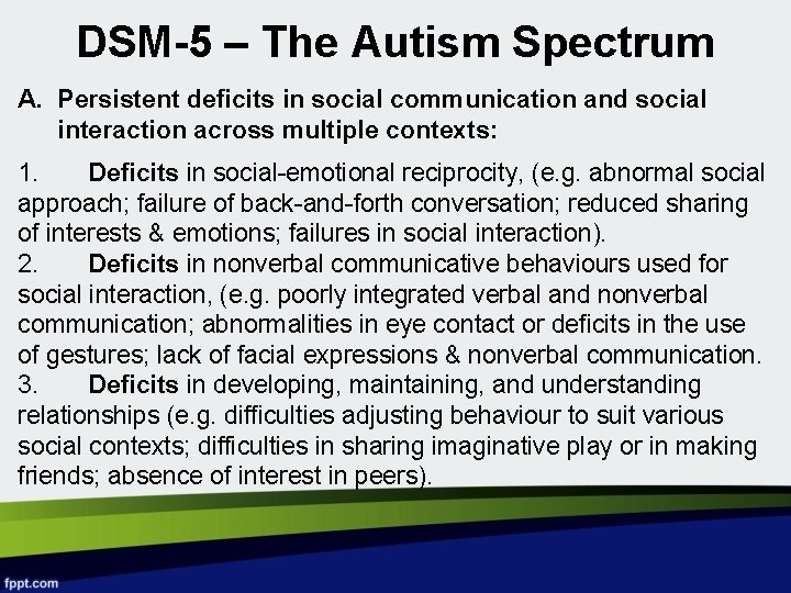DSM-5 – The Autism Spectrum A. Persistent deficits in social communication and social interaction
