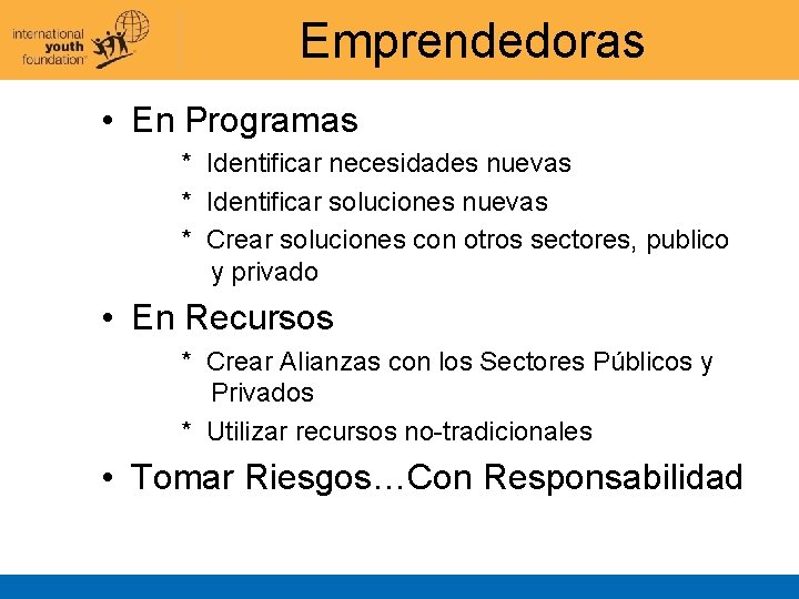 Emprendedoras • En Programas * Identificar necesidades nuevas * Identificar soluciones nuevas * Crear