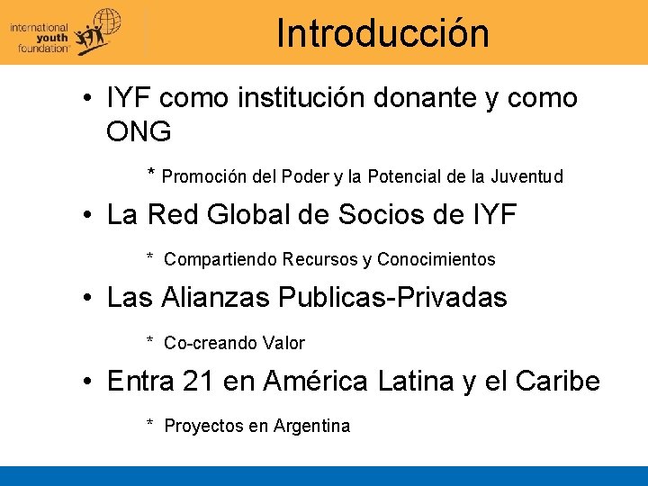 Introducción • IYF como institución donante y como ONG * Promoción del Poder y