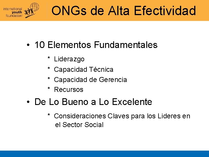 ONGs de Alta Efectividad • 10 Elementos Fundamentales * Liderazgo * Capacidad Técnica *