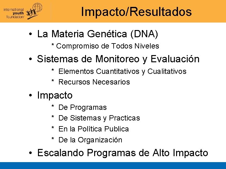 Impacto/Resultados • La Materia Genética (DNA) * Compromiso de Todos Niveles • Sistemas de