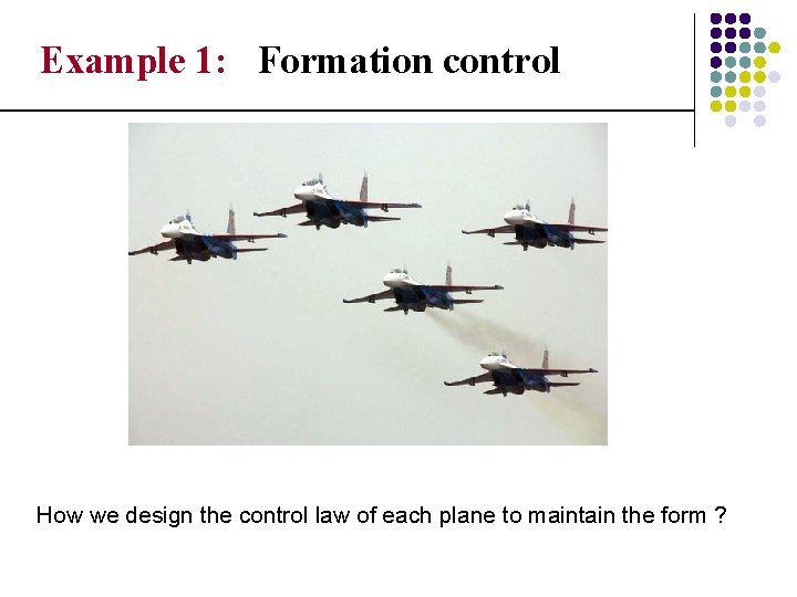 Example 1: Formation control How we design the control law of each plane to