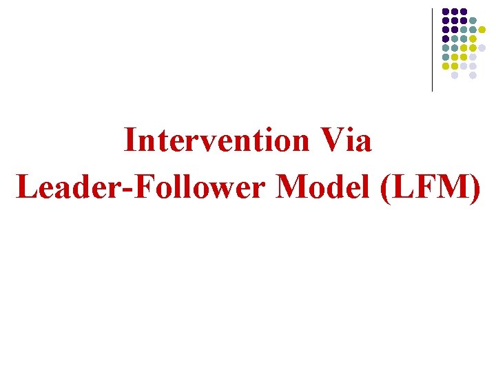 Intervention Via Leader-Follower Model (LFM) 