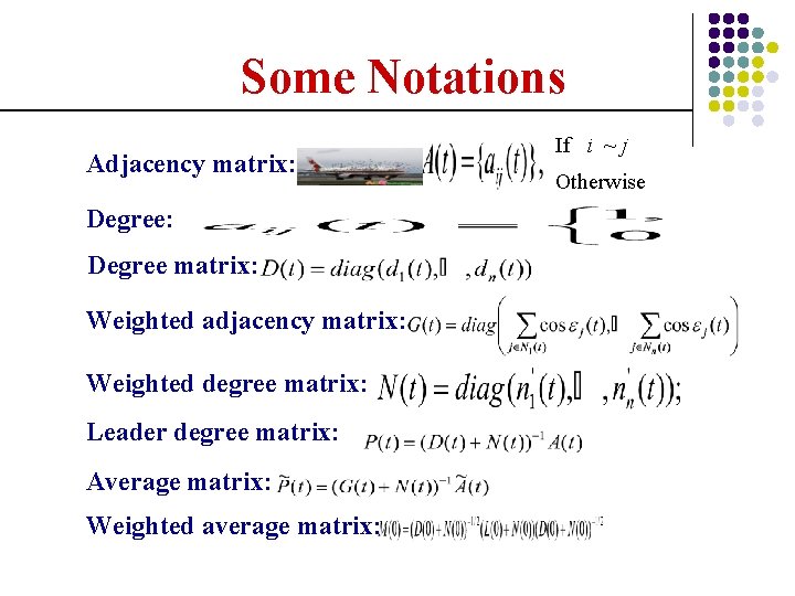 Some Notations Adjacency matrix: Degree matrix: Weighted adjacency matrix: Weighted degree matrix: Leader degree