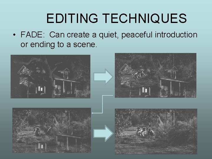 EDITING TECHNIQUES • FADE: Can create a quiet, peaceful introduction or ending to a