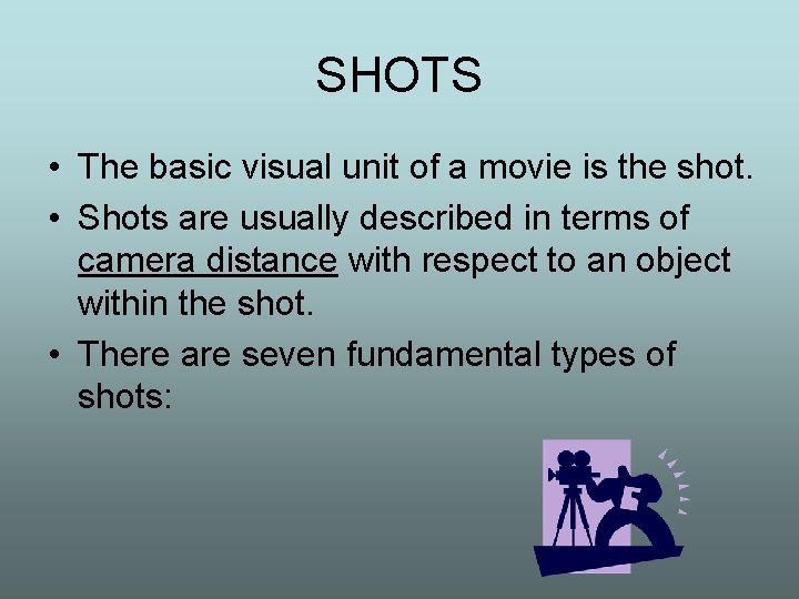 SHOTS • The basic visual unit of a movie is the shot. • Shots