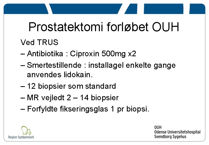 Prostatektomi forløbet OUH Ved TRUS – Antibiotika : Ciproxin 500 mg x 2 –