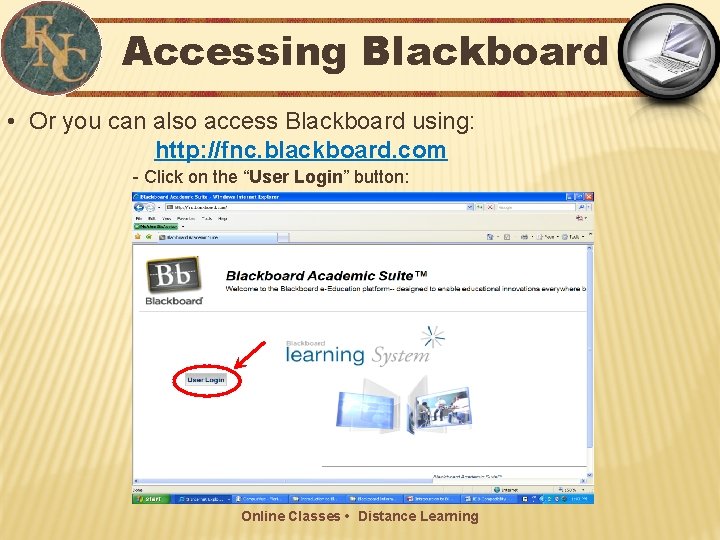 Accessing Blackboard • Or you can also access Blackboard using: http: //fnc. blackboard. com