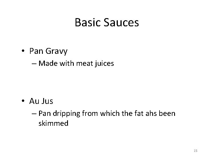 Basic Sauces • Pan Gravy – Made with meat juices • Au Jus –