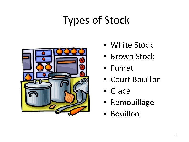 Types of Stock • • White Stock Brown Stock Fumet Court Bouillon Glace Remouillage