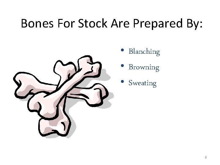 Bones For Stock Are Prepared By: • Blanching • Browning • Sweating 8 