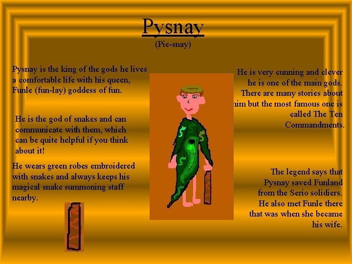 Pysnay (Pie-snay) Pysnay is the king of the gods he lives a comfortable life