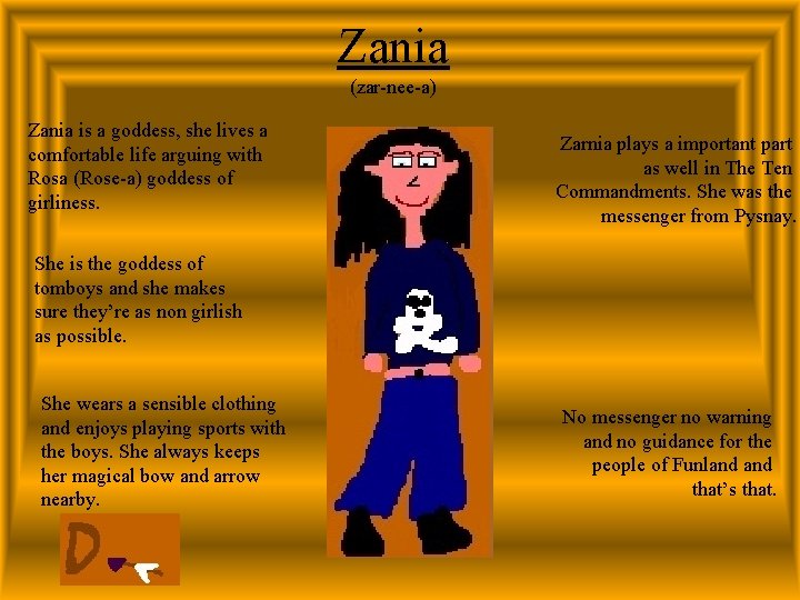 Zania (zar-nee-a) Zania is a goddess, she lives a comfortable life arguing with Rosa