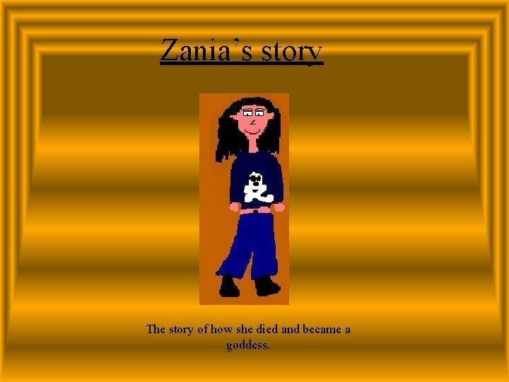 Zania’s story The story of how she died and became a goddess. 