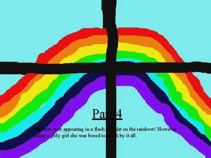 Part 4 She saw eyes appearing in a flash of light on the rainbow!