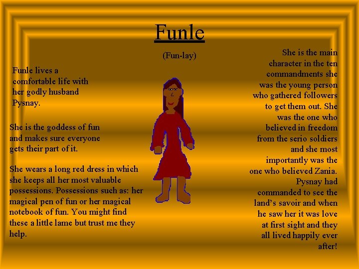 Funle (Fun-lay) Funle lives a comfortable life with her godly husband Pysnay. She is