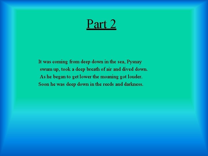 Part 2 It was coming from deep down in the sea, Pysnay swum up,