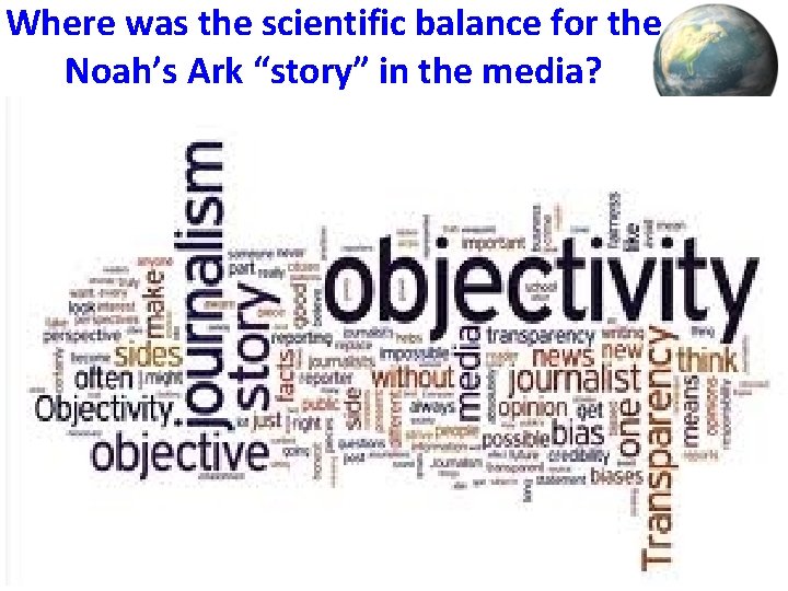 Where was the scientific balance for the Noah’s Ark “story” in the media? 