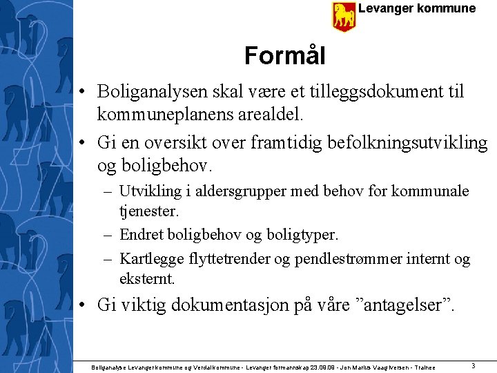 Levanger kommune Formål • Boliganalysen skal være et tilleggsdokument til kommuneplanens arealdel. • Gi