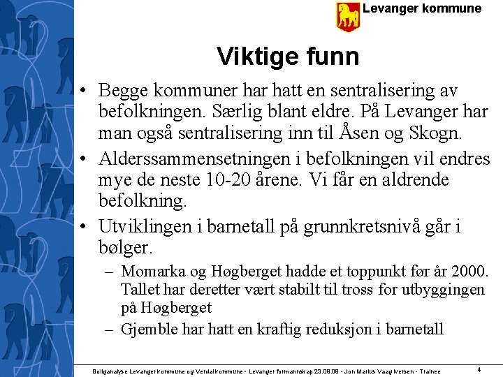 Levanger kommune Viktige funn • Begge kommuner hatt en sentralisering av befolkningen. Særlig blant