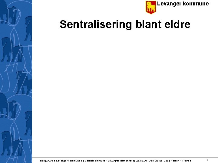 Levanger kommune Sentralisering blant eldre Boliganalyse Levanger kommune og Verdal kommune - Levanger formannskap