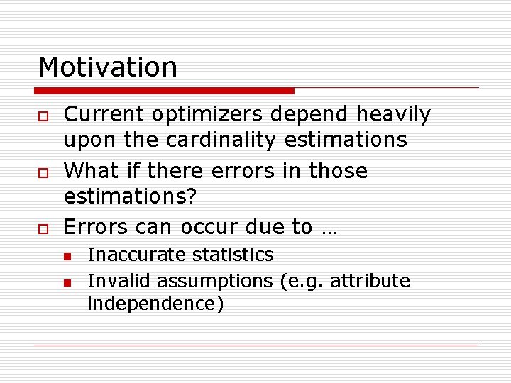 Motivation o o o Current optimizers depend heavily upon the cardinality estimations What if