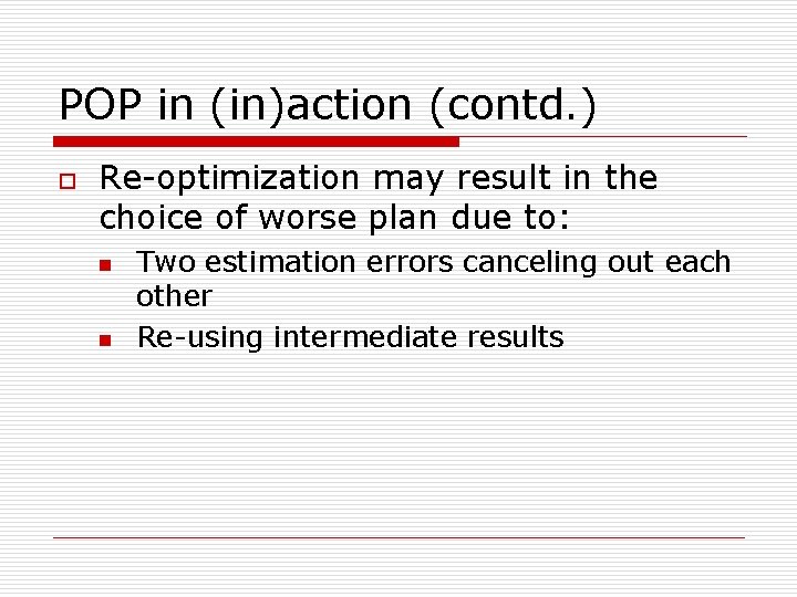 POP in (in)action (contd. ) o Re-optimization may result in the choice of worse