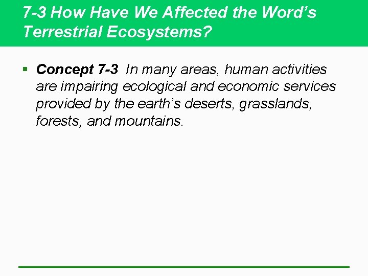 7 -3 How Have We Affected the Word’s Terrestrial Ecosystems? § Concept 7 -3