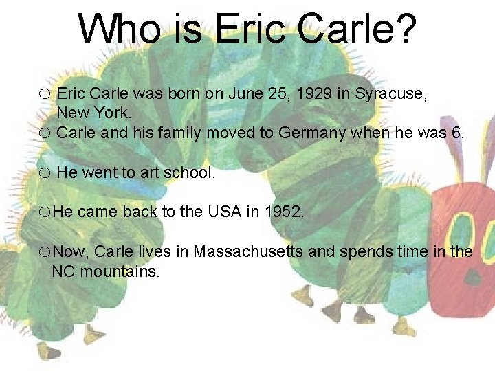 Who is Eric Carle? o Eric Carle was born on June 25, 1929 in