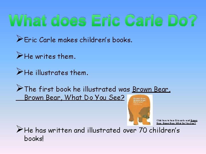 What does Eric Carle Do? ØEric Carle makes children’s books. ØHe writes them. ØHe