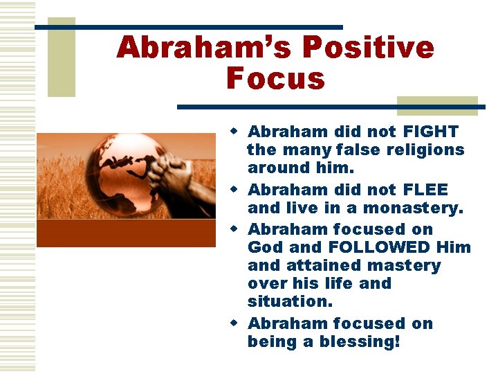 Abraham’s Positive Focus w Abraham did not FIGHT the many false religions around him.