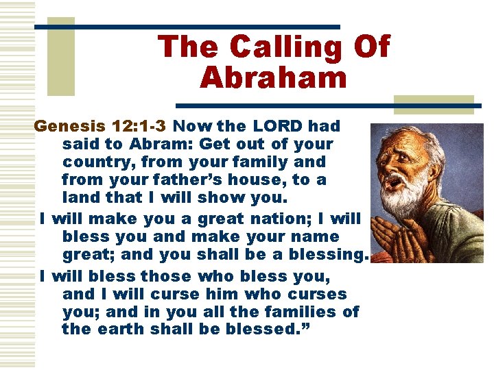 The Calling Of Abraham Genesis 12: 1 -3 Now the LORD had said to