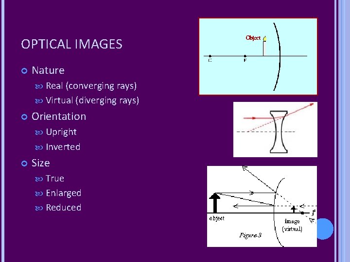 OPTICAL IMAGES Nature Real (converging rays) Virtual (diverging rays) Orientation Upright Inverted Size True