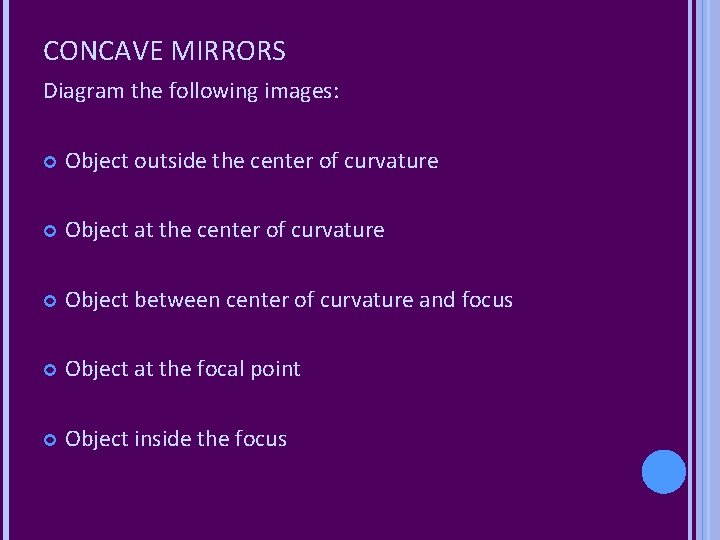 CONCAVE MIRRORS Diagram the following images: Object outside the center of curvature Object at