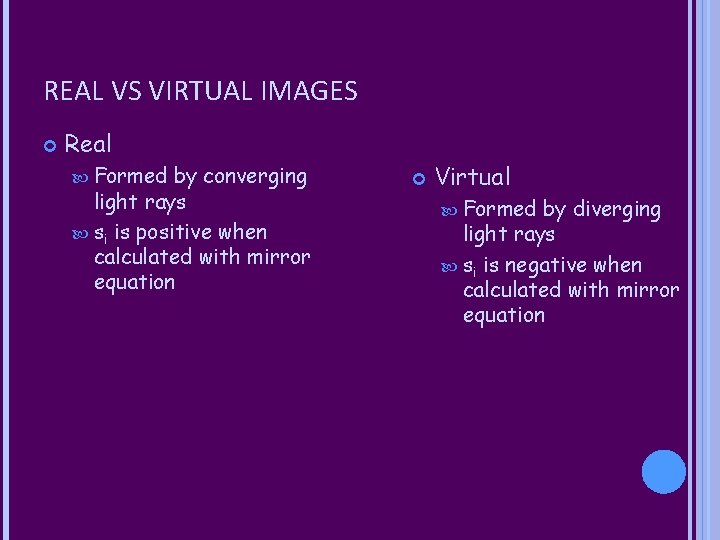 REAL VS VIRTUAL IMAGES Real Formed by converging light rays si is positive when