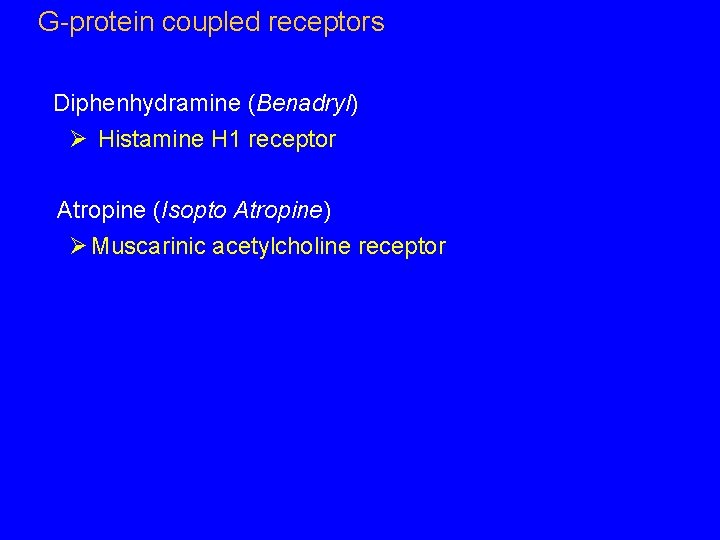 G-protein coupled receptors Diphenhydramine (Benadryl) Ø Histamine H 1 receptor Atropine (Isopto Atropine) Ø