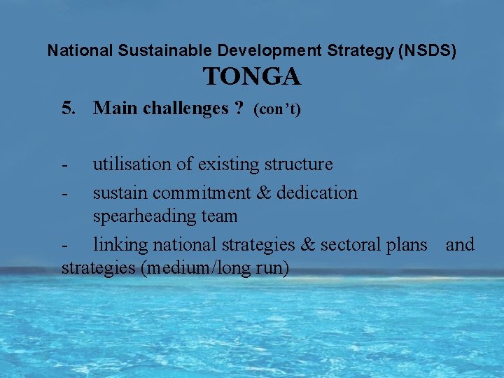 National Sustainable Development Strategy (NSDS) TONGA 5. Main challenges ? (con’t) - utilisation of