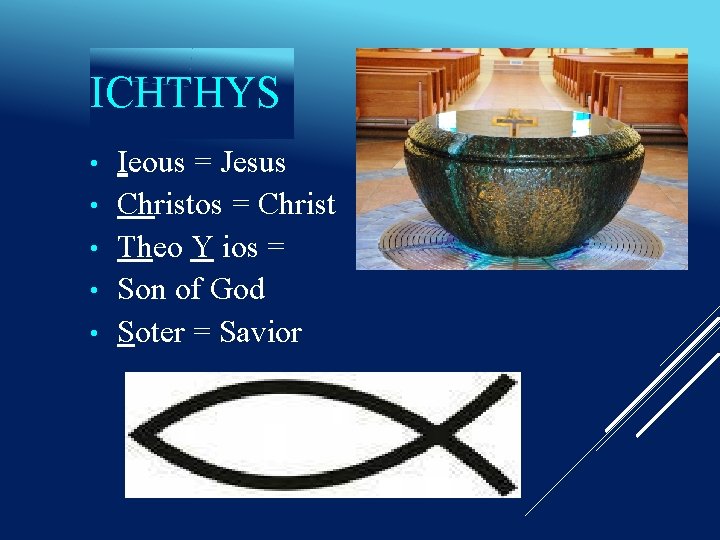 ICHTHYS • • • Ieous = Jesus Christos = Christ Theo Y ios =