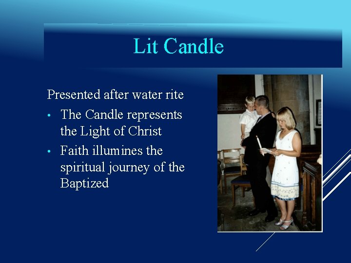 Lit Candle Presented after water rite • The Candle represents the Light of Christ