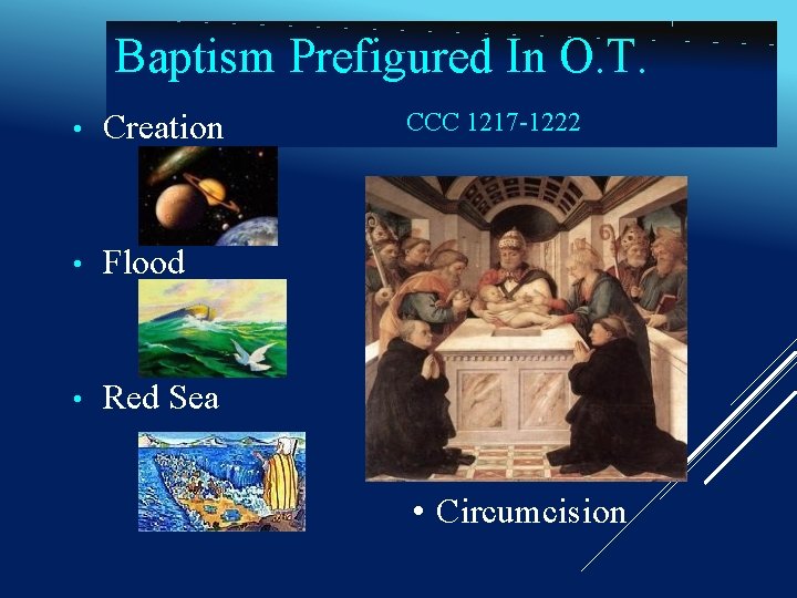 Baptism Prefigured In O. T. • Creation • Flood • Red Sea CCC 1217