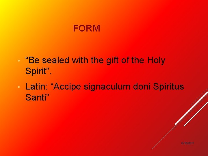 FORM • “Be sealed with the gift of the Holy Spirit”. • Latin: “Accipe