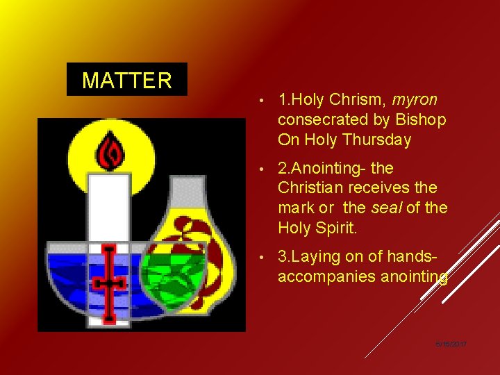 MATTER • 1. Holy Chrism, myron consecrated by Bishop On Holy Thursday • 2.