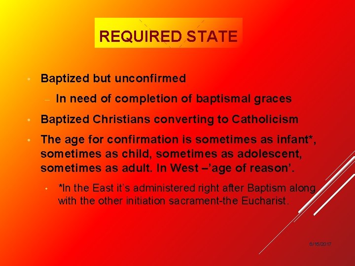 REQUIRED STATE • Baptized but unconfirmed – In need of completion of baptismal graces
