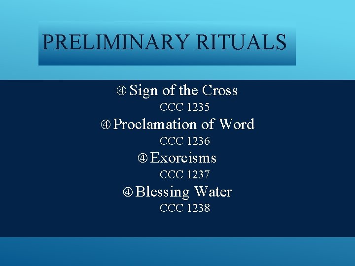 PRELIMINARY RITUALS Sign of the Cross CCC 1235 Proclamation of Word CCC 1236 Exorcisms