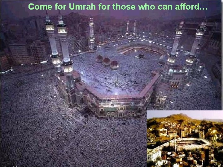 Come for Umrah for those who can afford… 