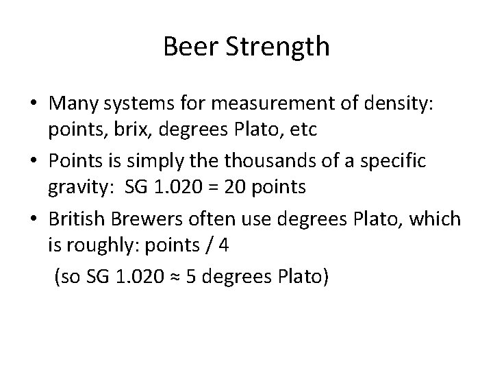 Beer Strength • Many systems for measurement of density: points, brix, degrees Plato, etc