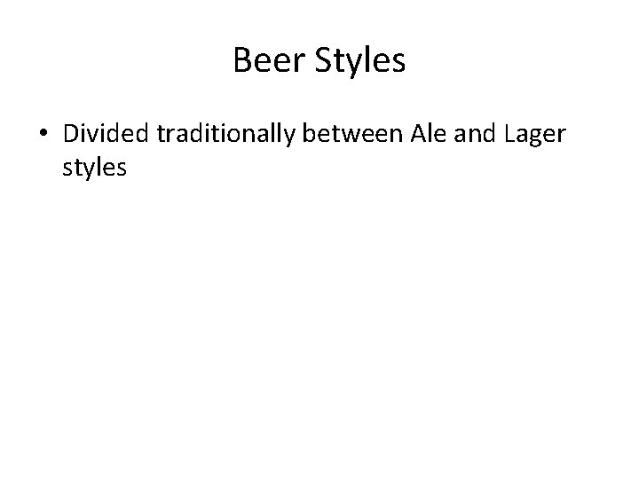 Beer Styles • Divided traditionally between Ale and Lager styles 