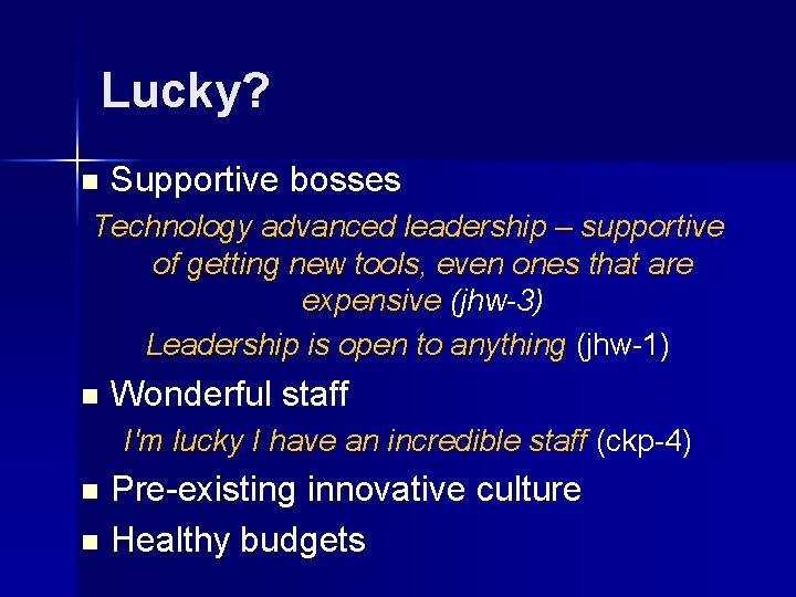 Lucky? n Supportive bosses Technology advanced leadership – supportive of getting new tools, even