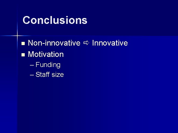 Conclusions n n Non-innovative Innovative Motivation – Funding – Staff size 