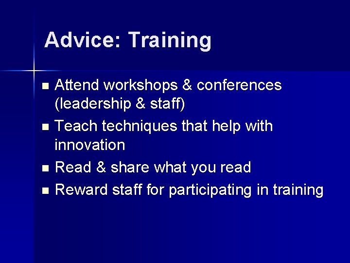 Advice: Training n n Attend workshops & conferences (leadership & staff) Teach techniques that